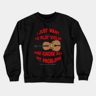 I Just Want to play Violin and ignore all my problems Crewneck Sweatshirt